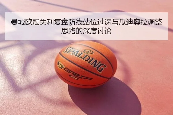曼城欧冠失利复盘防线站位过深与瓜迪奥拉调整思路的深度讨论